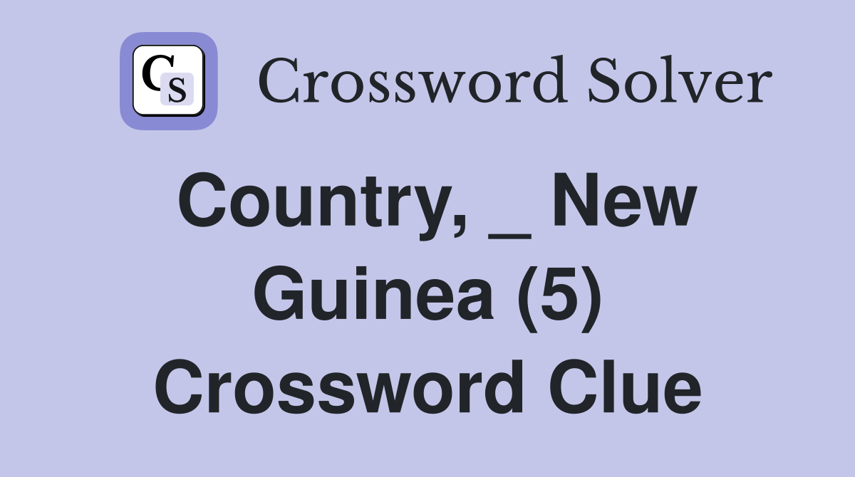 Country, _ New Guinea (5) Crossword Clue