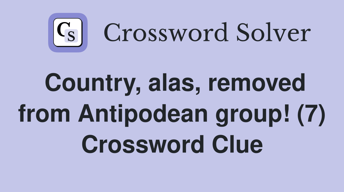 Country, alas, removed from Antipodean group! (7) Crossword Clue