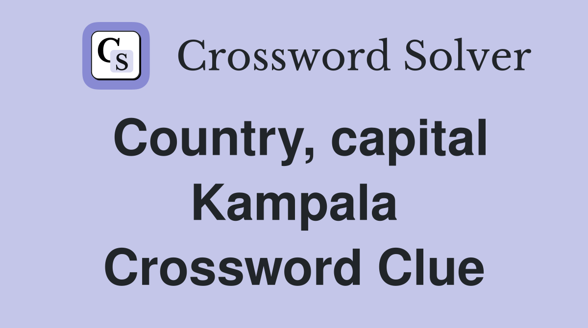 Country, capital Kampala Crossword Clue