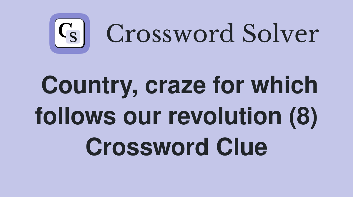 Country, craze for which follows our revolution (8) Crossword Clue