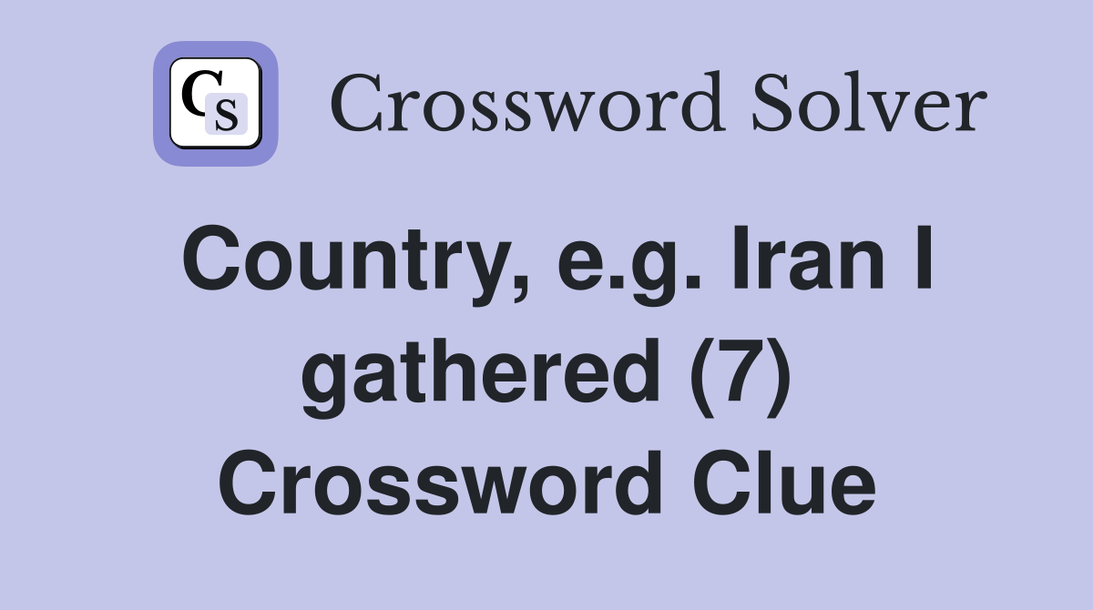 Country, e.g. Iran I gathered (7) Crossword Clue