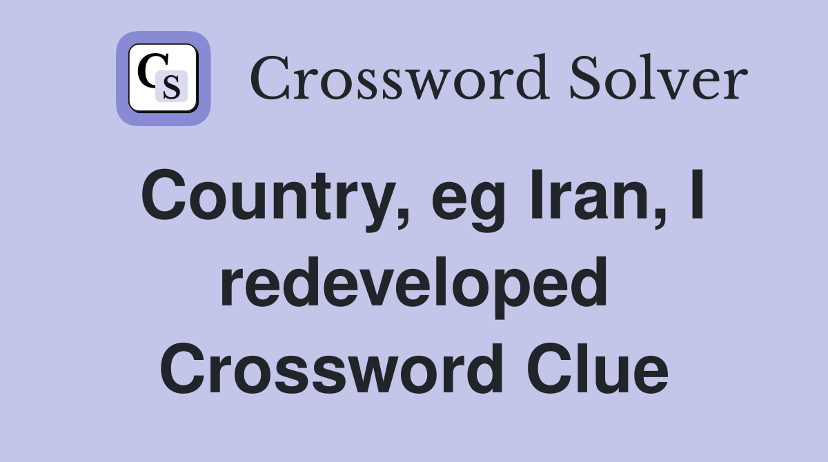 Country, eg Iran, I redeveloped Crossword Clue