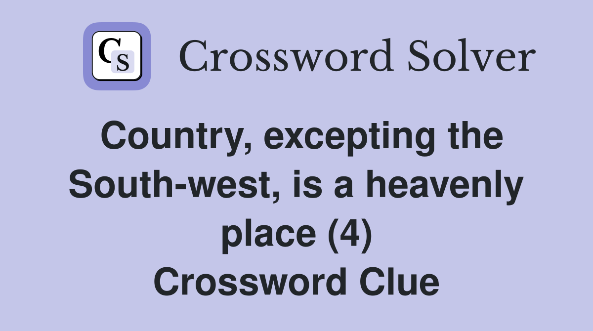 Country, excepting the South-west, is a heavenly place (4) Crossword Clue