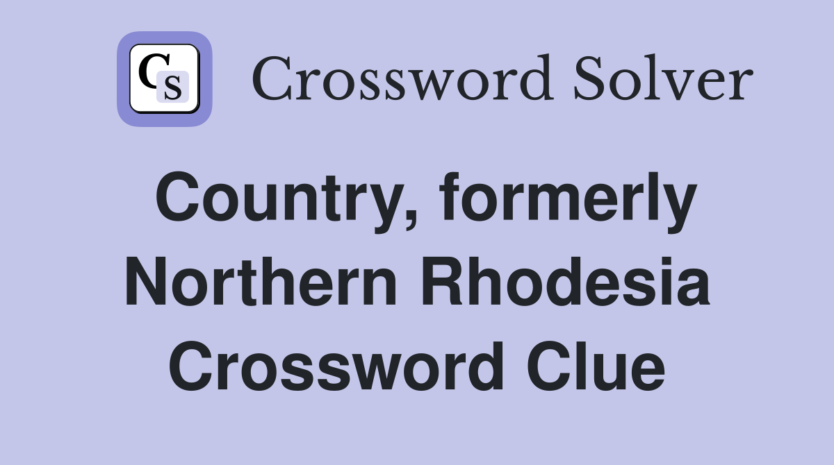 Country, formerly Northern Rhodesia Crossword Clue