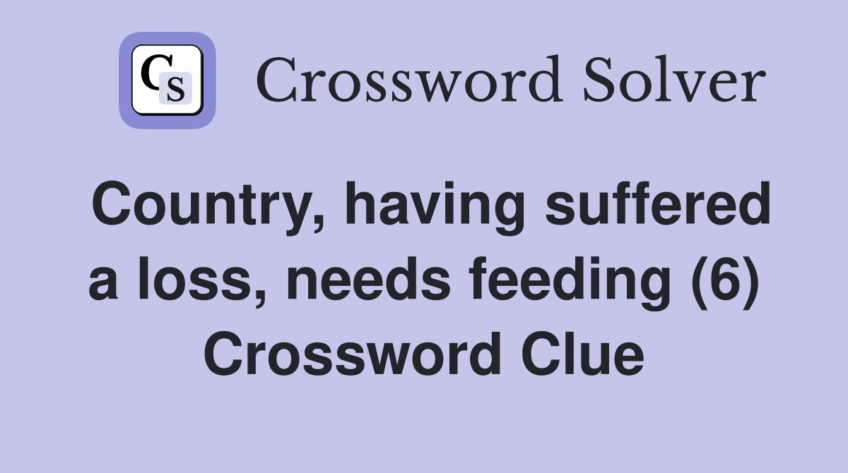 Country, having suffered a loss, needs feeding (6) Crossword Clue