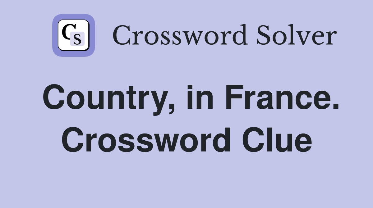 Country, in France. Crossword Clue