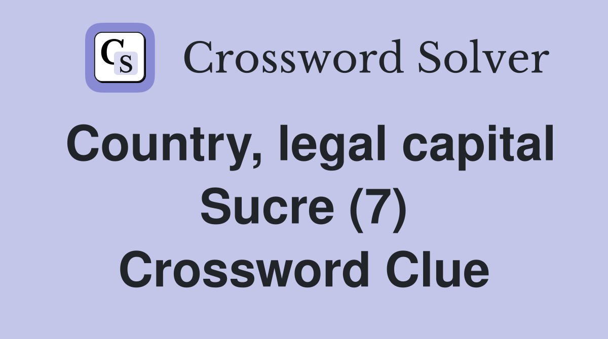 Country, legal capital Sucre (7) Crossword Clue