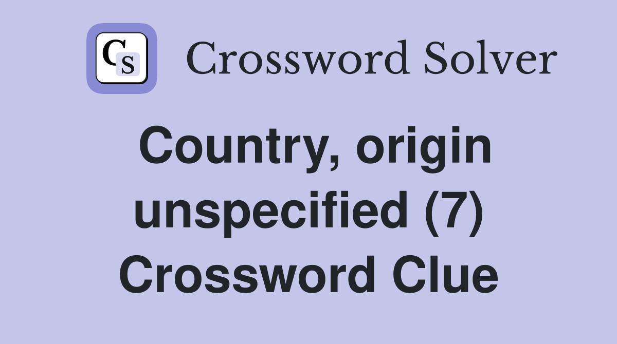 Country, origin unspecified (7) Crossword Clue