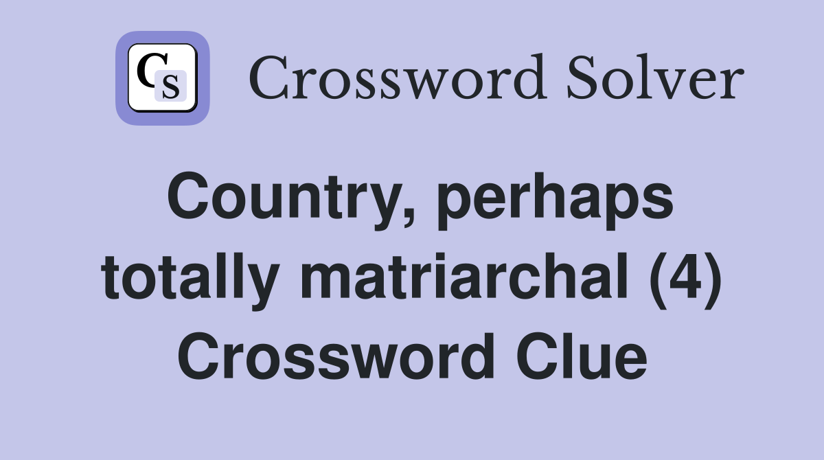 Country, perhaps totally matriarchal (4) Crossword Clue