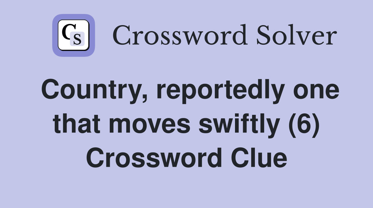 Country, reportedly one that moves swiftly (6) Crossword Clue