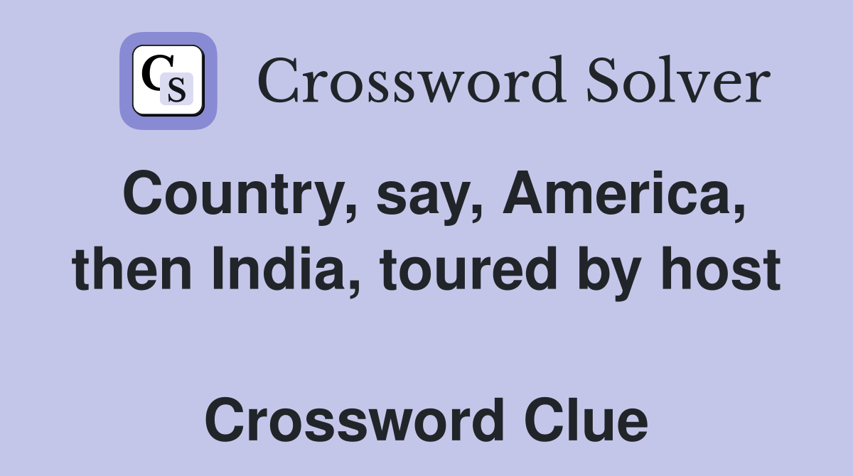 Country, say, America, then India, toured by host  Crossword Clue