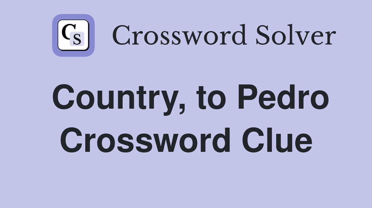 Country, to Pedro Crossword Clue