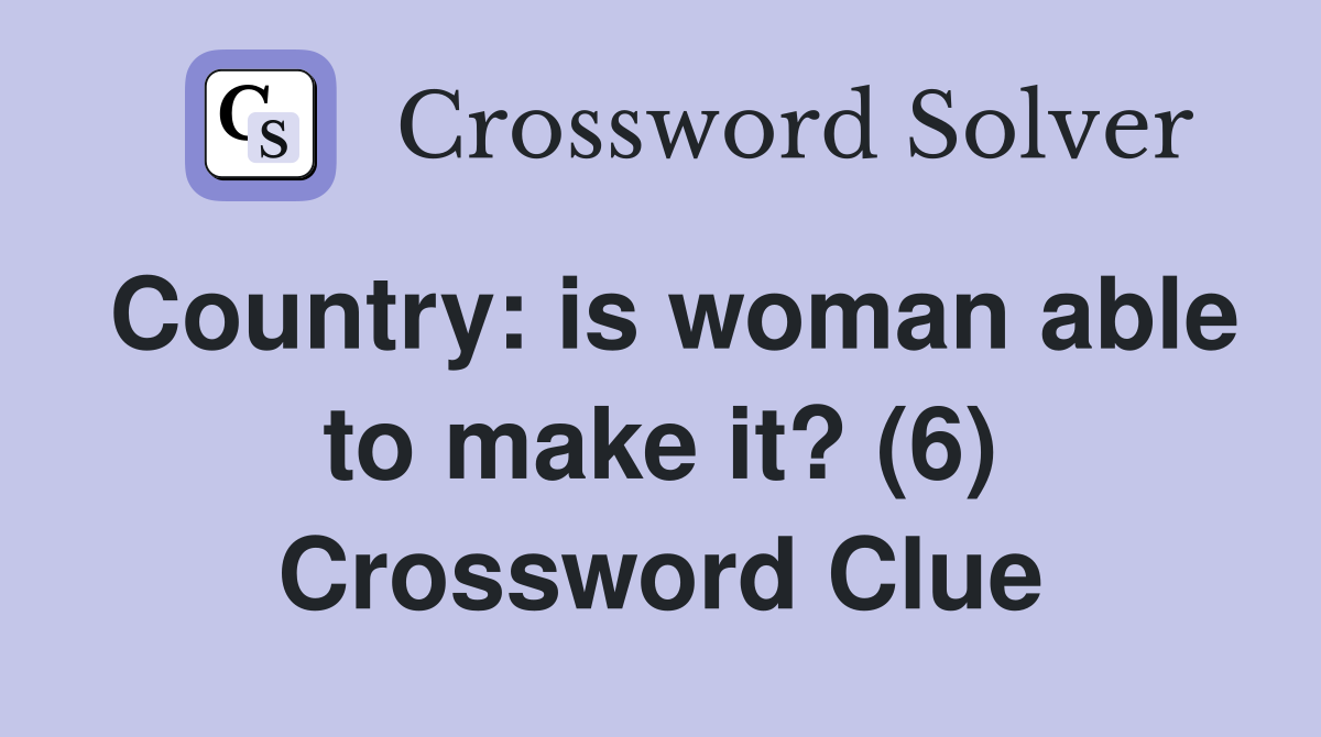 Country: is woman able to make it? (6) Crossword Clue