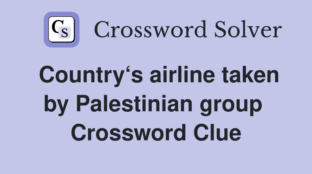 Country‘s airline taken by Palestinian group  Crossword Clue
