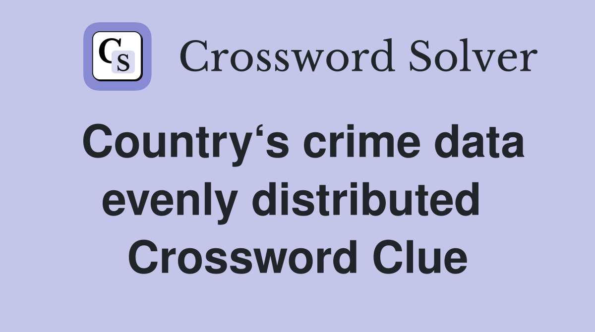 Country‘s crime data evenly distributed  Crossword Clue