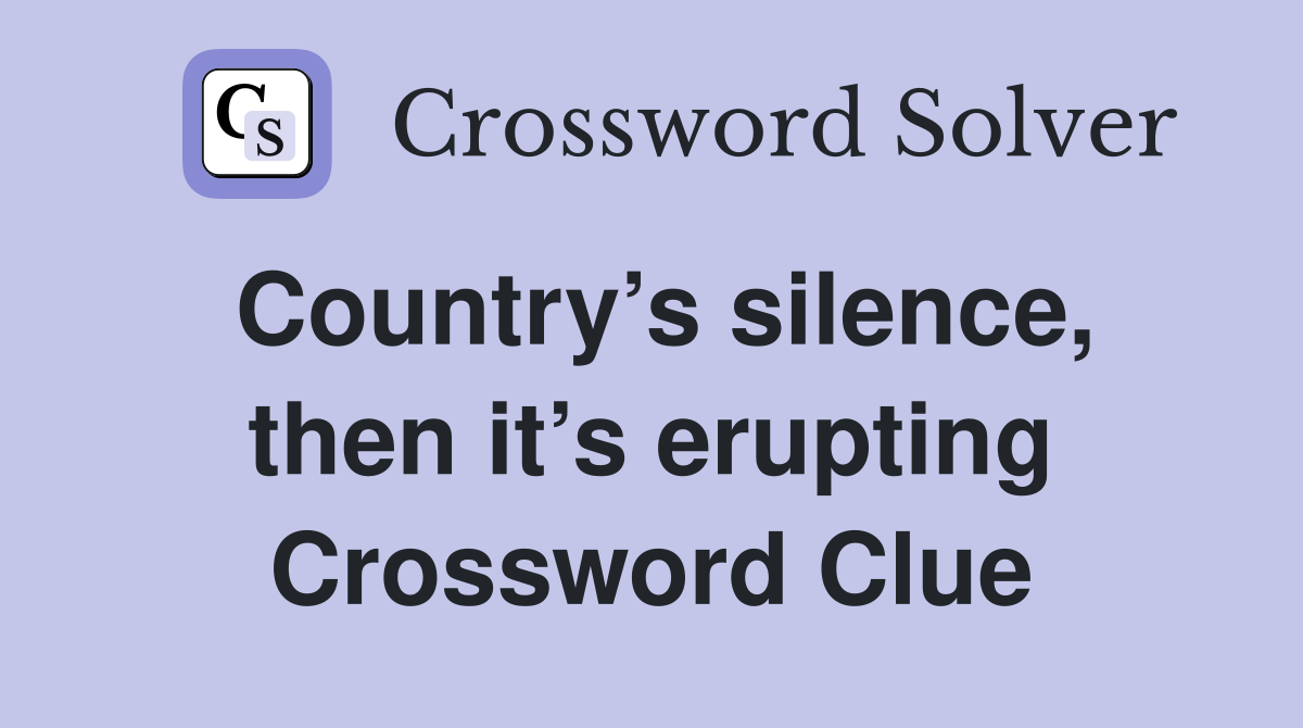 Country’s silence, then it’s erupting Crossword Clue