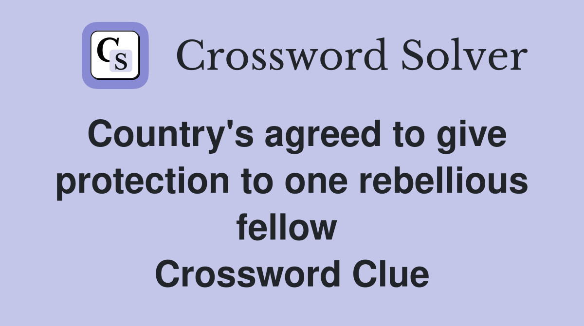 Country's agreed to give protection to one rebellious fellow  Crossword Clue