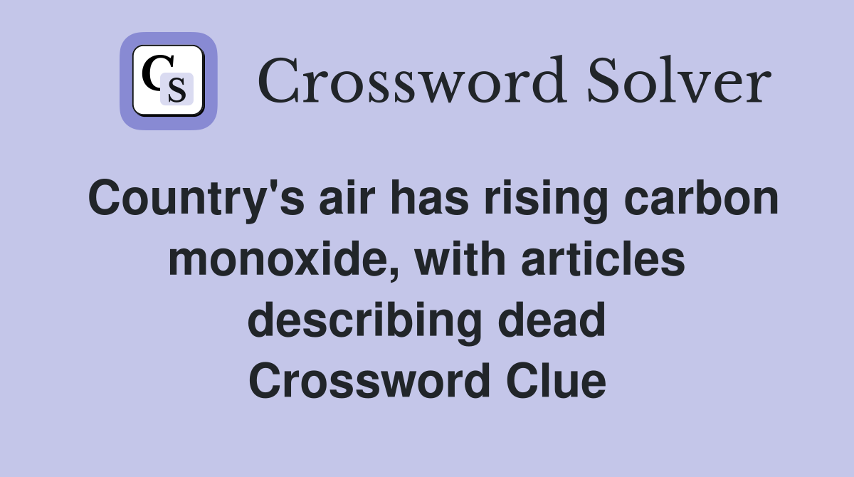 Country's air has rising carbon monoxide, with articles describing dead Crossword Clue