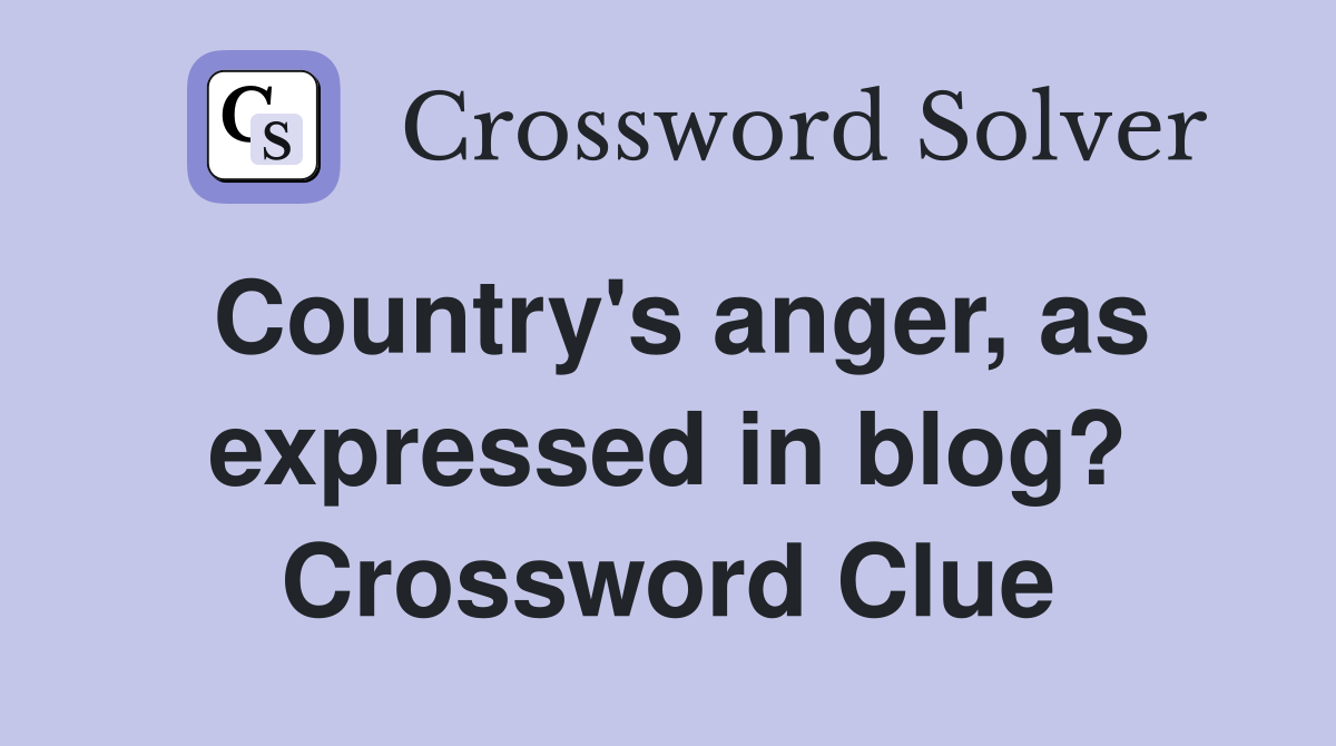 Country's anger, as expressed in blog? Crossword Clue