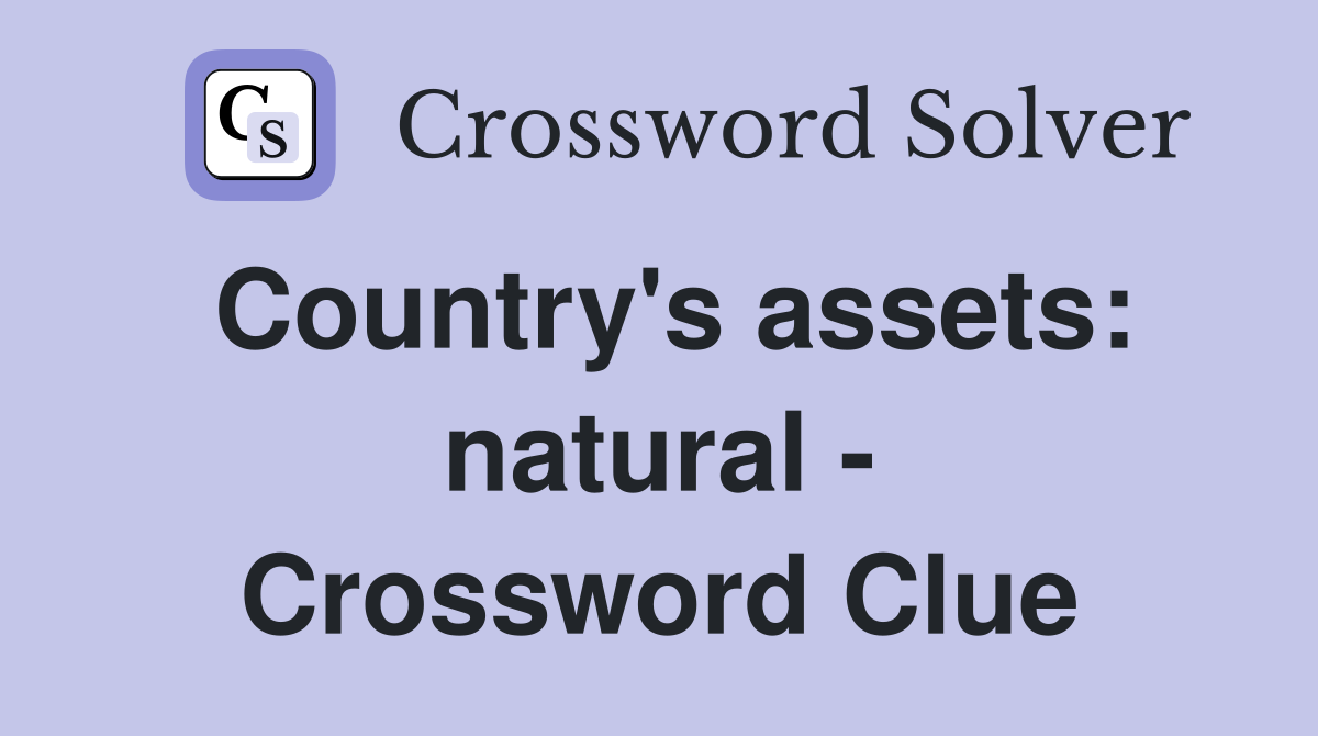 Country's assets: natural - Crossword Clue