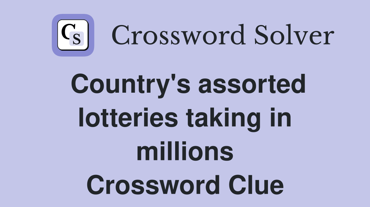 Country's assorted lotteries taking in millions Crossword Clue