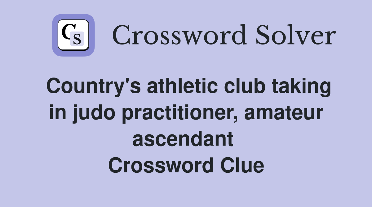 Country's athletic club taking in judo practitioner, amateur ascendant  Crossword Clue