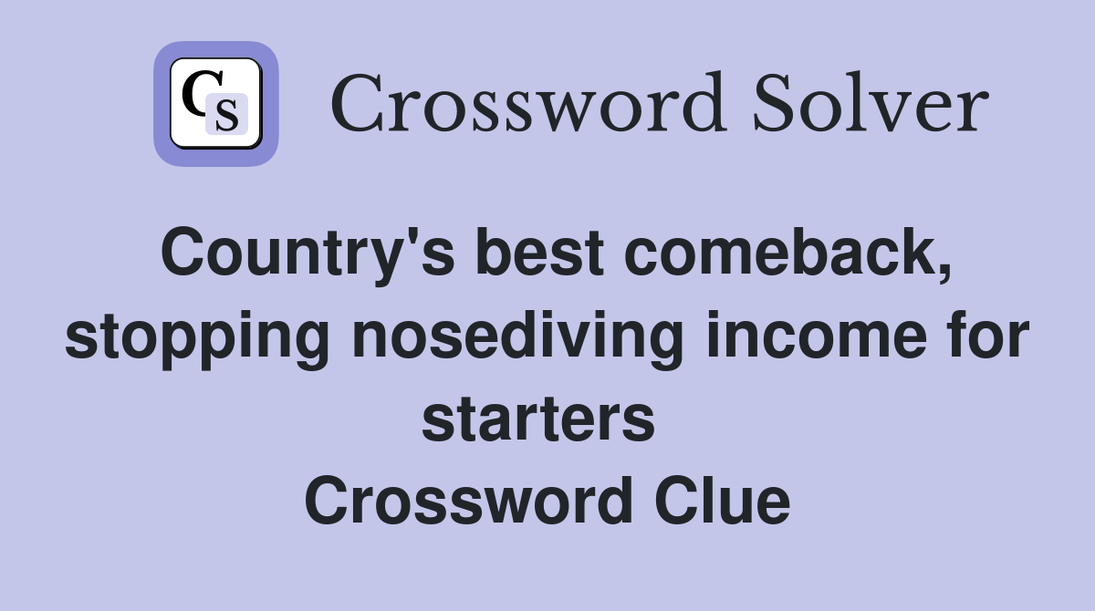 Country's best comeback, stopping nosediving income for starters  Crossword Clue