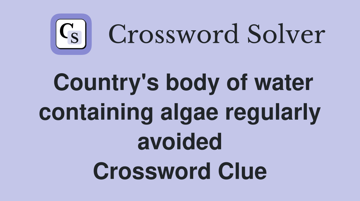 Country's body of water containing algae regularly avoided Crossword Clue