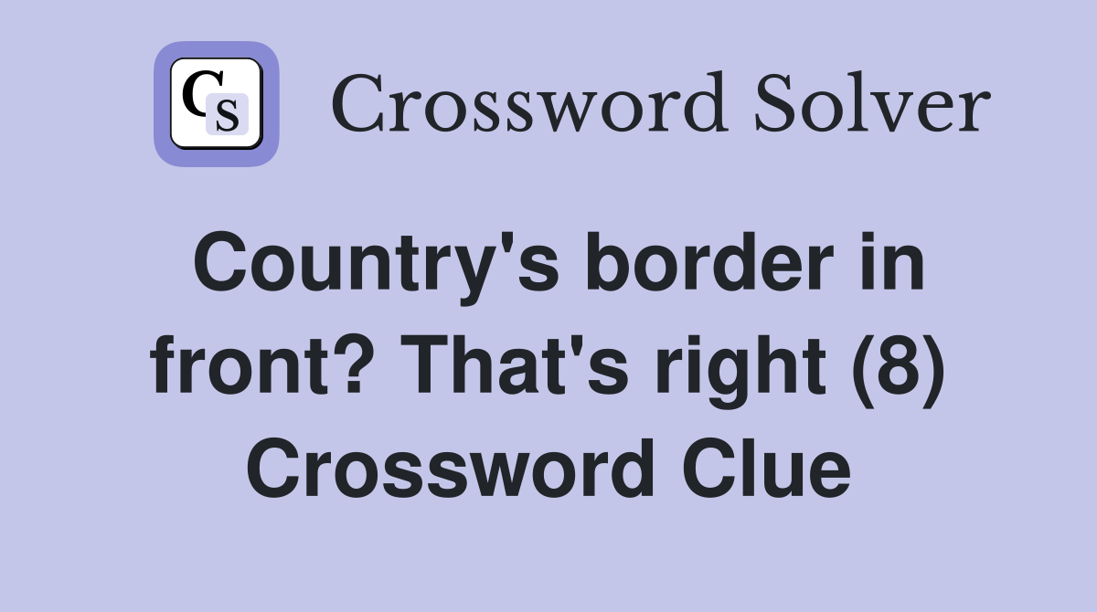 Country's border in front? That's right (8) Crossword Clue