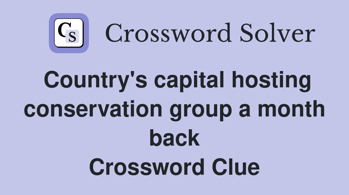 Country's capital hosting conservation group a month back Crossword Clue