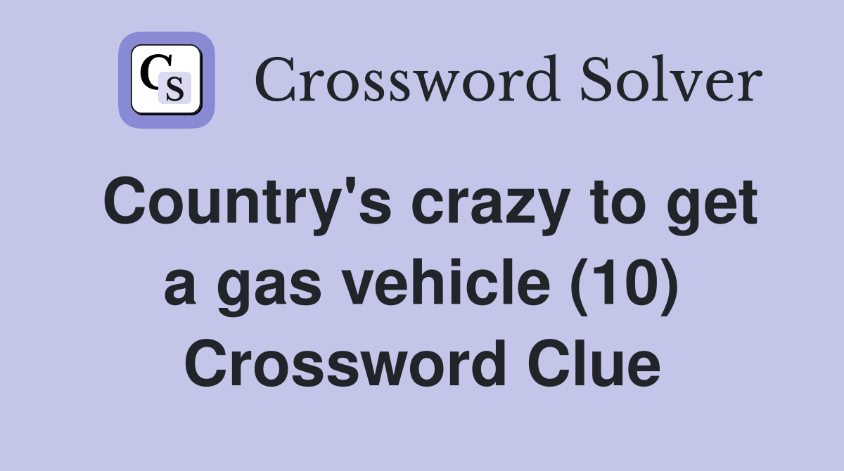 Country's crazy to get a gas vehicle (10) Crossword Clue