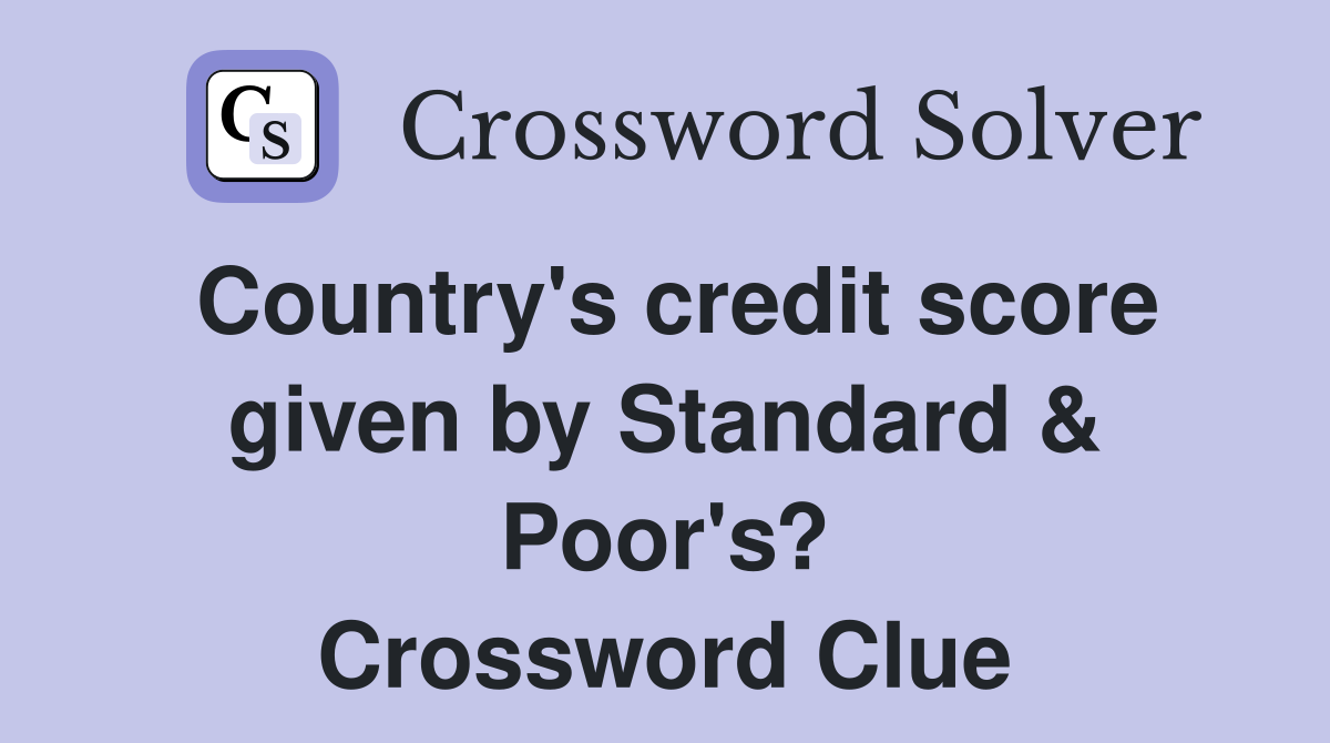 Country's credit score given by Standard & Poor's? Crossword Clue