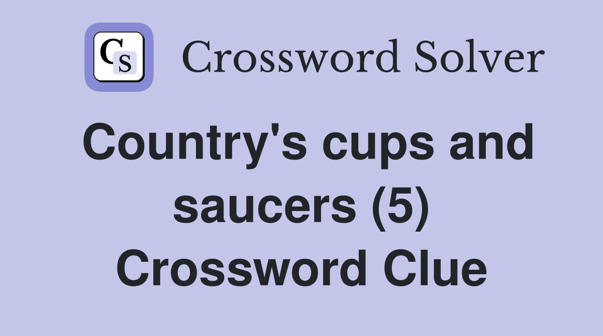 Country's cups and saucers (5) Crossword Clue