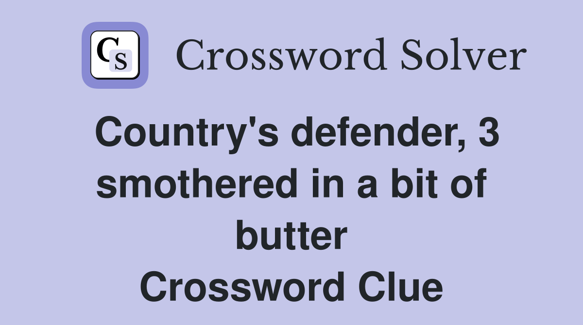 Country's defender, 3 smothered in a bit of butter Crossword Clue