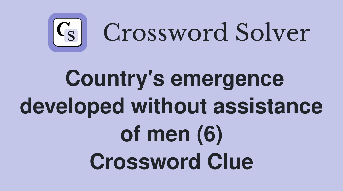 Country's emergence developed without assistance of men (6) Crossword Clue