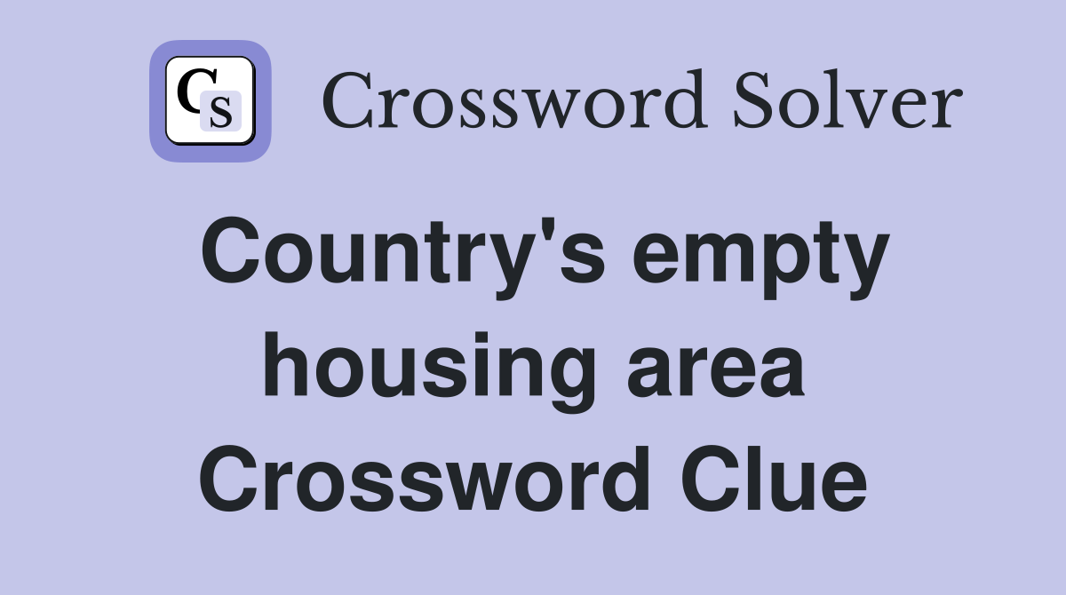 Country's empty housing area Crossword Clue