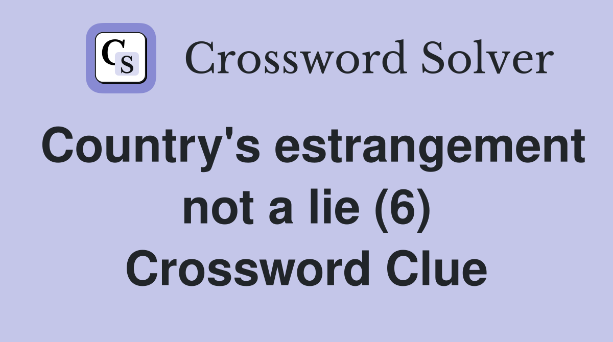 Country's estrangement not a lie (6) Crossword Clue