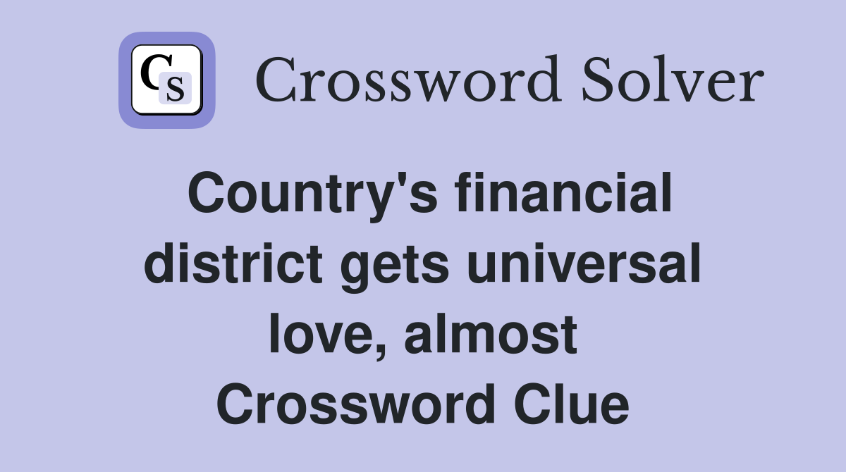 Country's financial district gets universal love, almost Crossword Clue