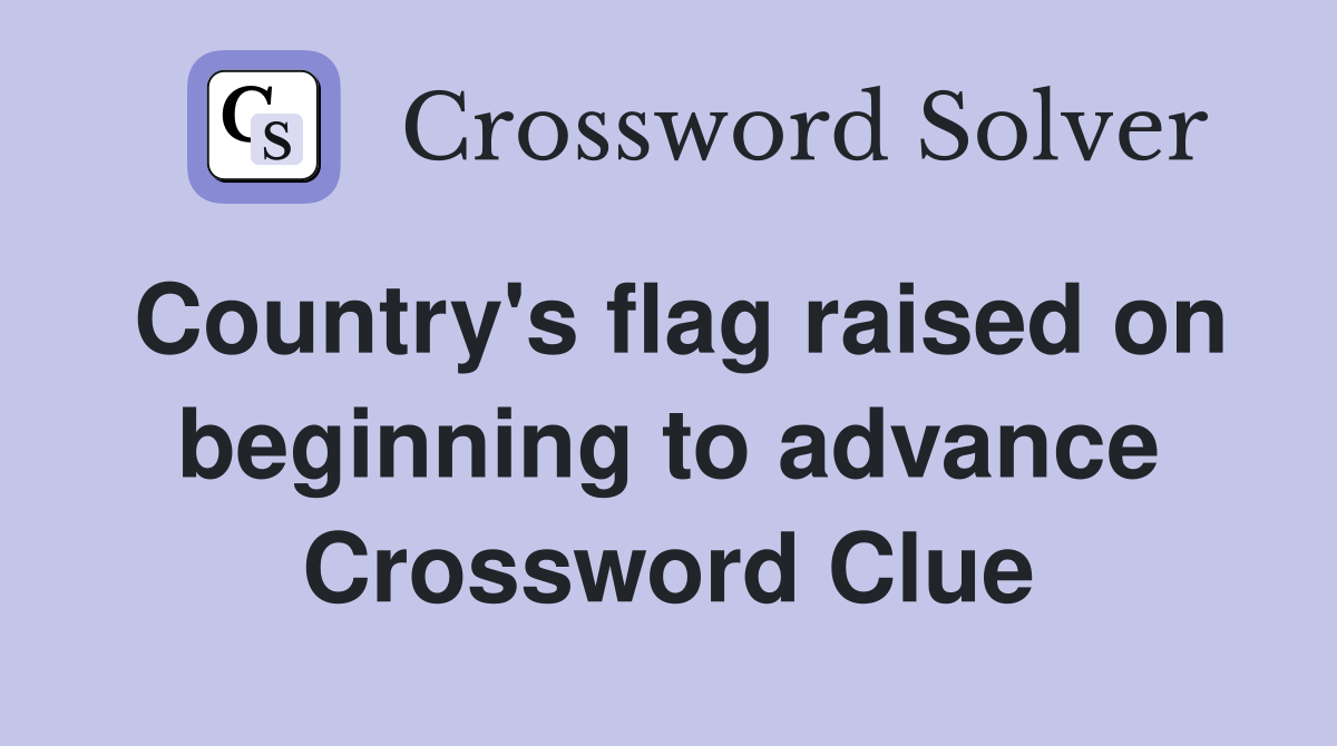 Country's flag raised on beginning to advance Crossword Clue