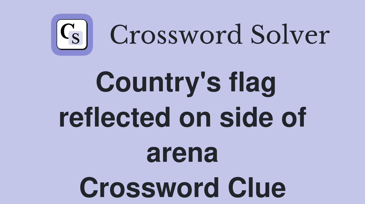 Country's flag reflected on side of arena Crossword Clue