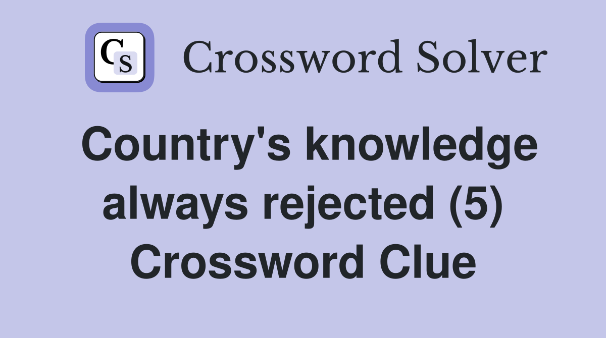Country's knowledge always rejected (5) Crossword Clue