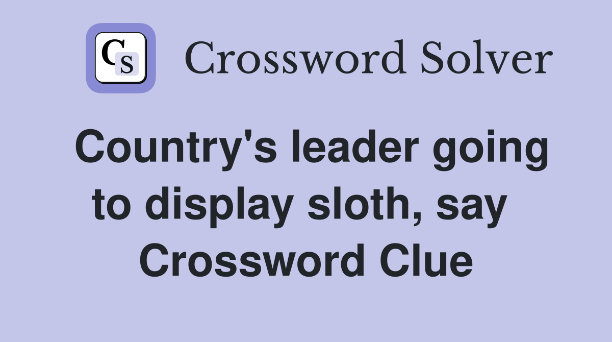 Country's leader going to display sloth, say  Crossword Clue