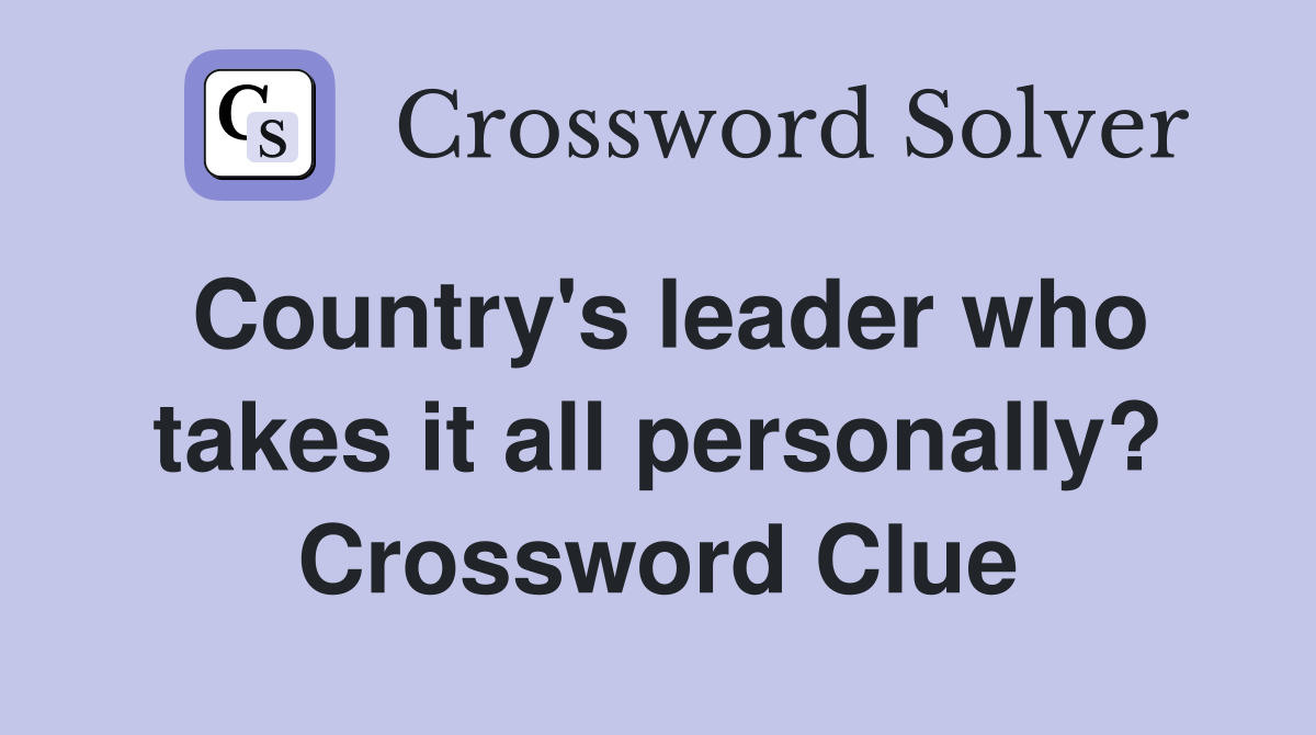 Country's leader who takes it all personally? Crossword Clue
