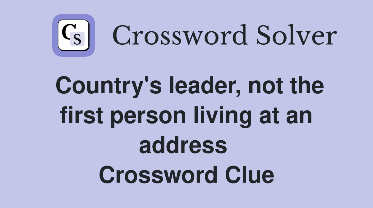 Country's leader, not the first person living at an address  Crossword Clue