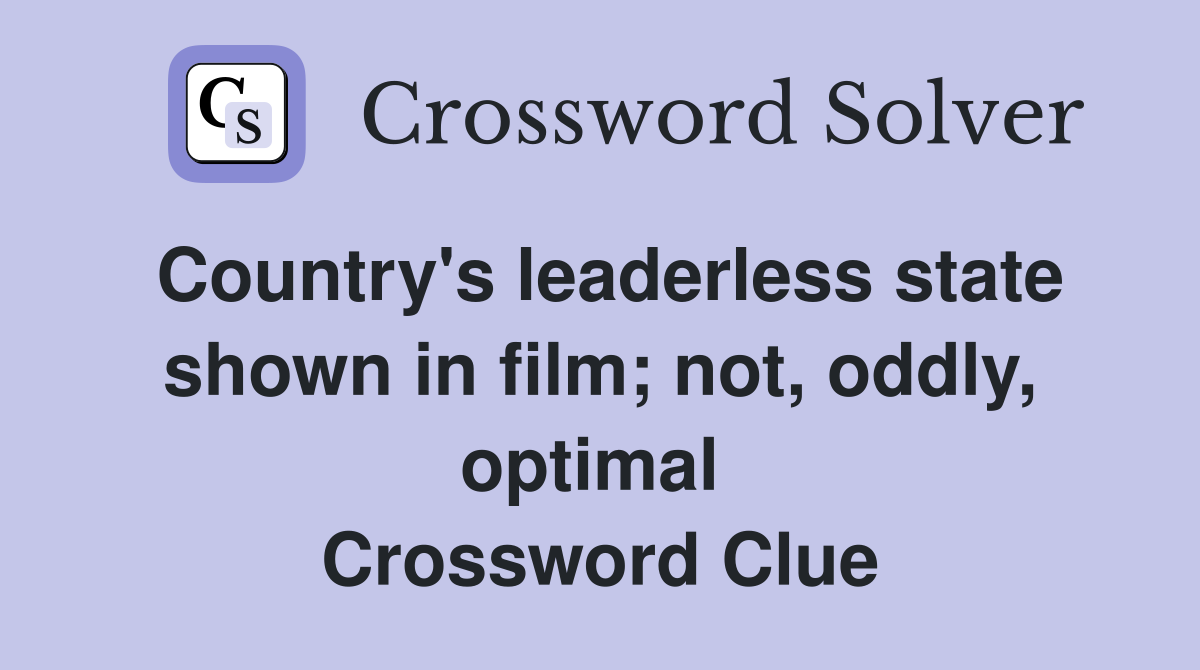 Country's leaderless state shown in film; not, oddly, optimal  Crossword Clue