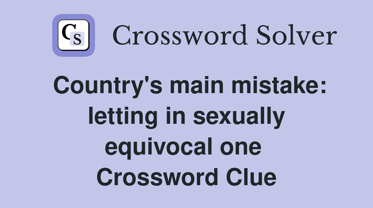 Country's main mistake: letting in sexually equivocal one  Crossword Clue