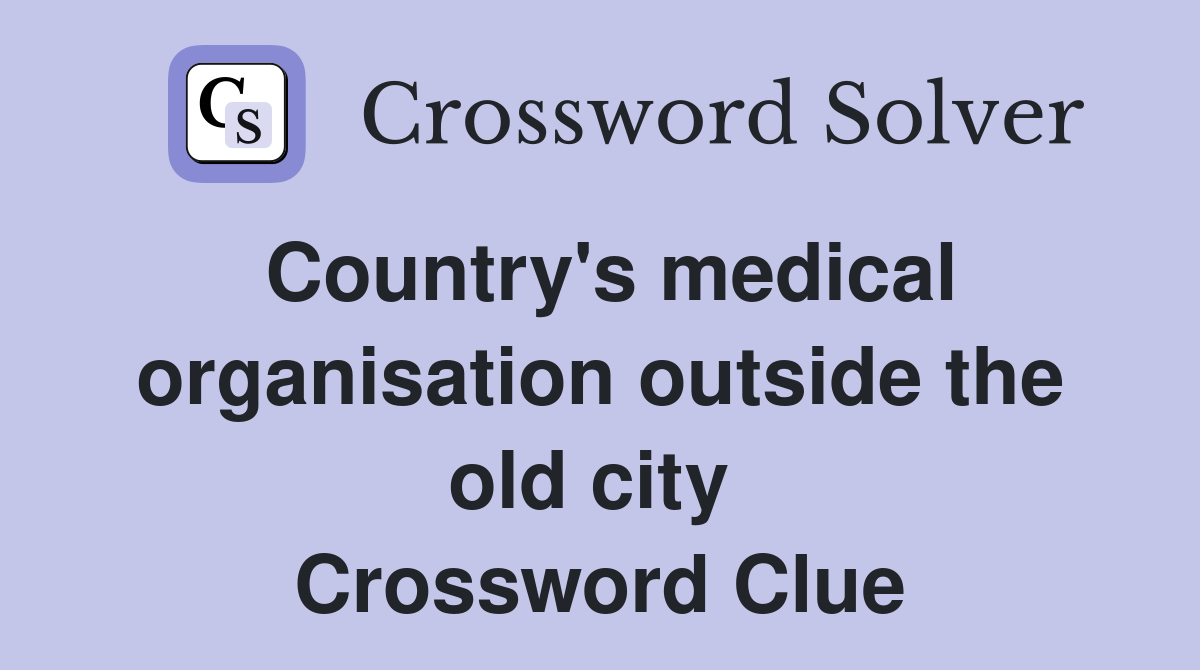 Country's medical organisation outside the old city  Crossword Clue