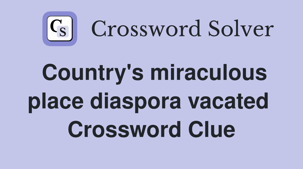 Country's miraculous place diaspora vacated  Crossword Clue