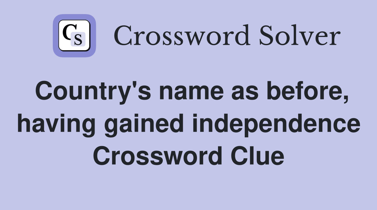 Country's name as before, having gained independence Crossword Clue
