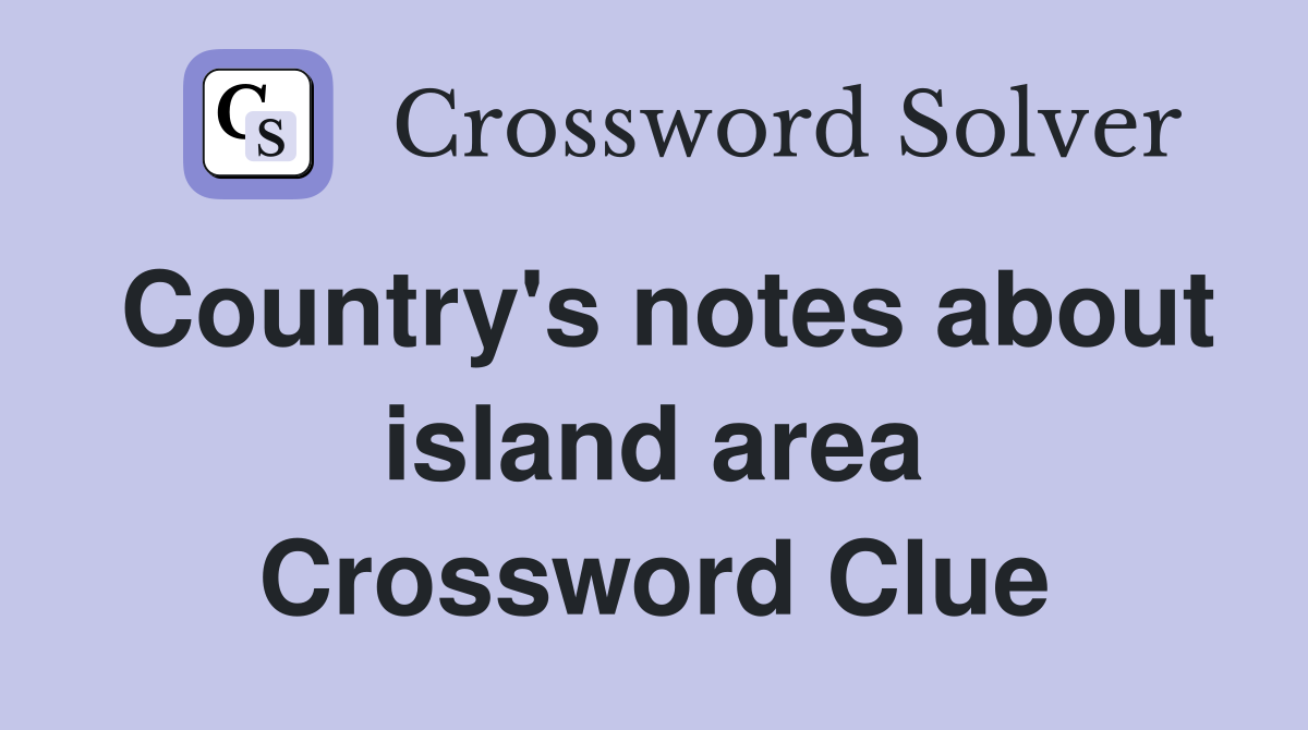Country's notes about island area Crossword Clue